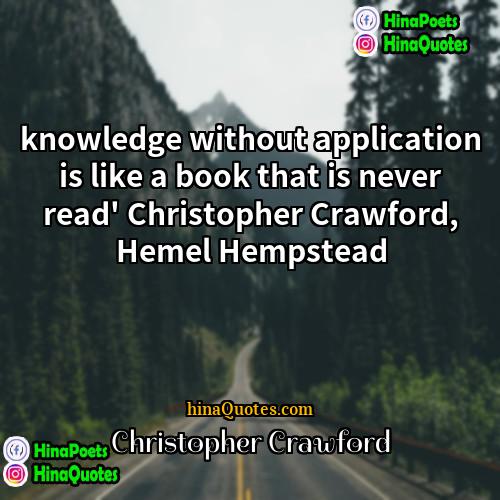 Christopher Crawford Quotes | knowledge without application is like a book